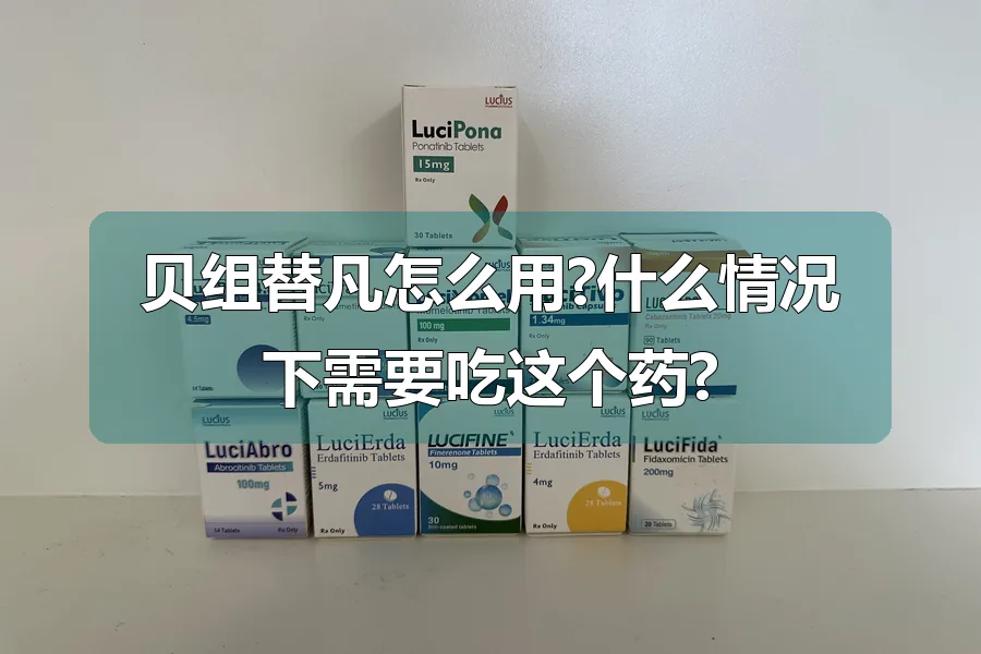贝组替凡怎么用?什么情况下需要吃这个药?